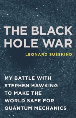 The Black Hole War : My Battle with Stephen Hawking to Make the World Safe for Quantum Mechanics