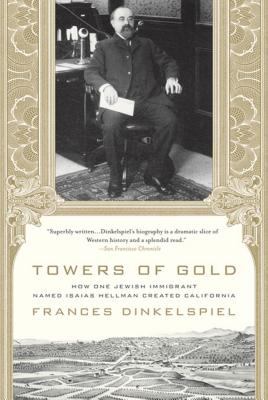 Towers of Gold : How One Jewish Immigrant Named Isaias Hellman Created California
