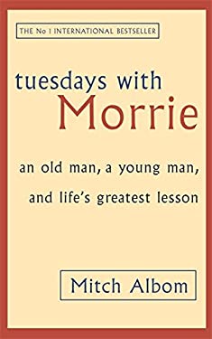 Tuesdays with Morrie : An Old Man, a Young Man, and Life's Greatest Lesson