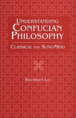Understanding Confucian Philosophy : Classical and Sung-Ming