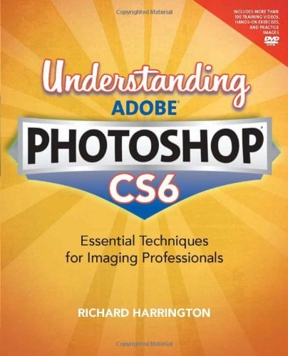 Understanding Adobe Photoshop CS6 : The Essential Techniques for Imaging Professionals