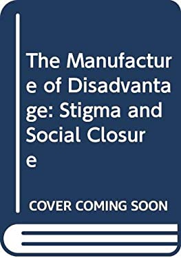 The Manufacture of Disadvantage : Stigma and Social Closure