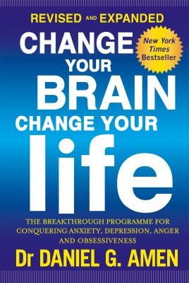 Change Your Brain, Change Your Life: Revised and Expanded Edition : The Breakthrough Programme for Conquering Anxiety, Depression, Anger and Obsessive