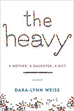 The Heavy : A Mother, a Daughter, a Diet--A Memoir