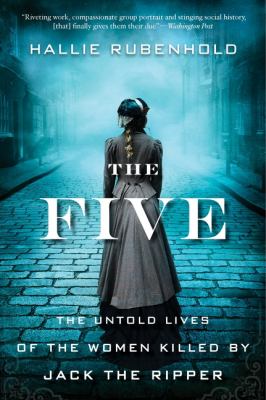 The Five : The Untold Lives of the Women Killed by Jack the Ripper