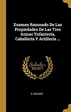 Examen Razonado de Las Propiedades de Las Tres Armas Ynfantería ...