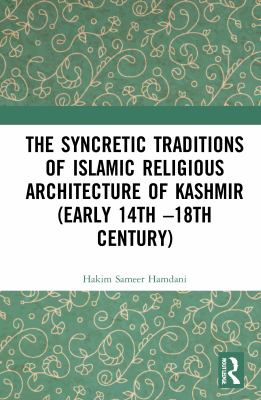The Syncretic Traditions of Islamic Religious Architecture of Kashmir (early 14th ?18th Century)
