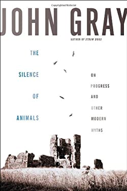 The Silence of Animals : On Progress and Other Modern Myths
