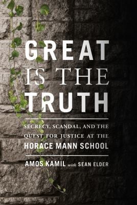 Great Is the Truth : Secrecy, Scandal, and the Quest for Justice at the Horace Mann School