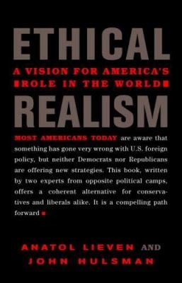 Ethical Realism : A Vision for America's Role in the World