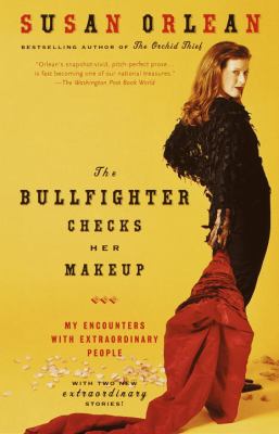 The Bullfighter Checks Her Makeup : My Encounters with Extraordinary People