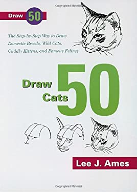 Draw 50 Draw 50 Cats : The Step-by-Step Way to Draw Domsetic Breeds, Wild Cats ...