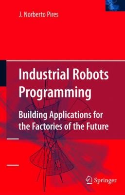 Industrial Robots Programming : Building Applications for the Factories ...