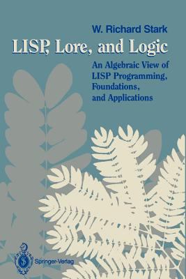 LISP, Lore, and Logic : An Algebraic View of LISP Programming, Foundations, and Applications