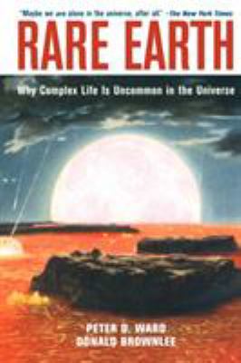 Rare Earth : Why Complex Life Is Uncommon in the Universe