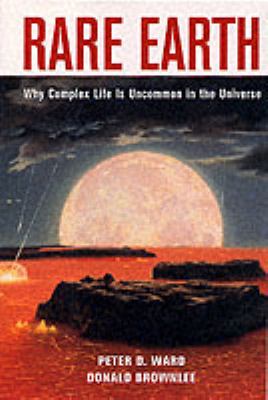 Rare Earth : Why Complex Life Is Uncommon in the Universe