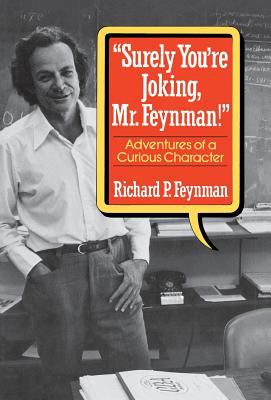 Surely You're Joking, Mr. Feynman! : Adventures of a Curious Character
