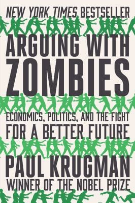 Arguing with Zombies : Economics, Politics, and the Fight for a Better Future