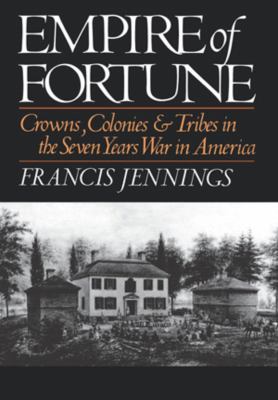 Empire of Fortune : Crowns, Colonies and Tribes in the Seven Years War in America