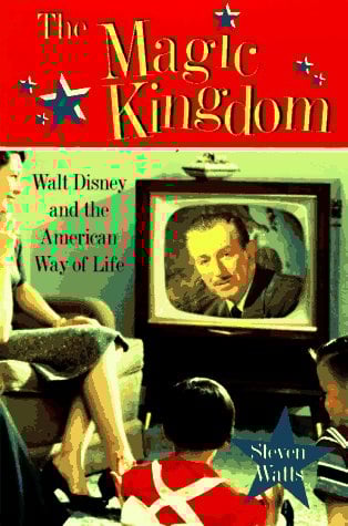 The Magic Kingdom : Walt Disney and the American Way of Life