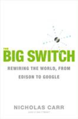 The Big Switch : Rewiring the World, from Edison to Google