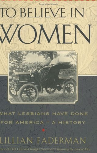 To Believe in Women : What Lesbians Have Done for America - A History