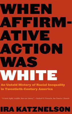 When Affirmative Action Was White : An Untold History of Racial Inequality in Twentieth-Century America