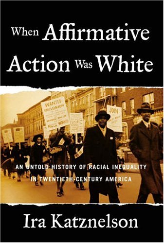 When Affirmative Action Was White : An Untold History of Racial Inequality in Twentieth-Century America