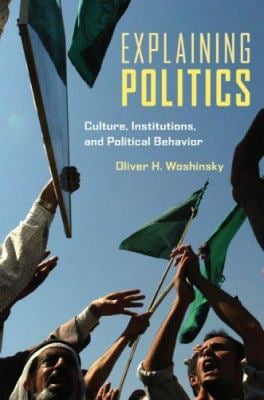 Explaining Politics : Culture, Institutions, and Political Behavior