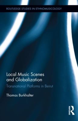 Local Music Scenes and Globalization : Transnational Platforms in Beirut