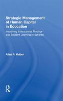 Strategic Management of Human Capital in Education : Improving Instructional Practice and Student Learning in Schools