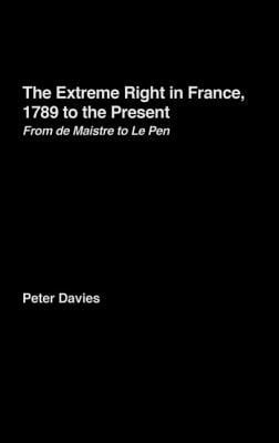 The Extreme Right in France, 1789 to the Present : From de Maistre to le Pen
