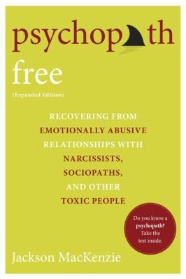 Psychopath Free (Expanded Edition) : Recovering from Emotionally Abusive Relationships with Narcissists, Sociopaths, and Other Toxic People