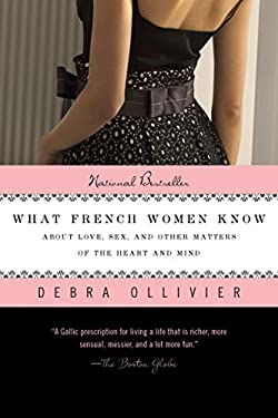 What French Women Know : About Love, Sex, and Other Matters of the Heart and Mind