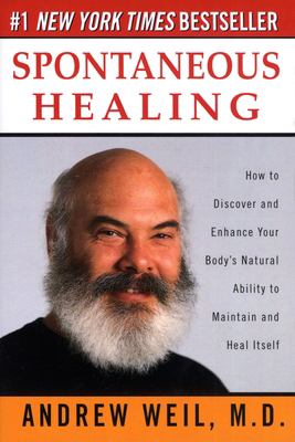 Spontaneous Healing : How to Discover and Enhance Your Body's Natural Ability to Maintain and Heal Itself