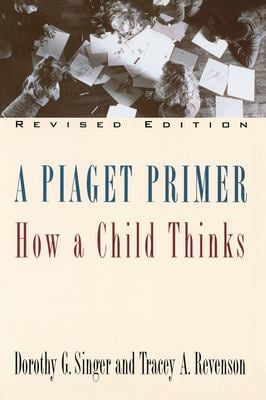 A Piaget Primer : How a Child Thinks; Revised Edition