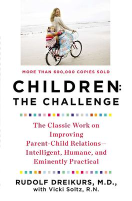 Children: the Challenge : The Classic Work on Improving Parent-Child Relations--Intelligent, Humane, and Eminently Practical
