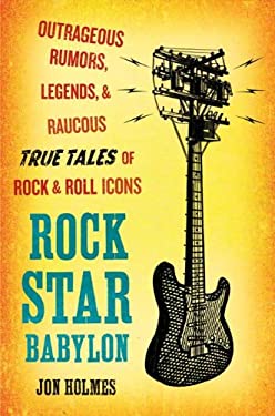 Rock Star Babylon : Outrageous Rumors, Legends, and Raucous True Tales ...