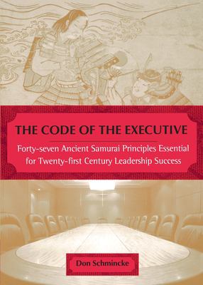 The Code of the Executive : Forty-Seven Ancient Samurai Principles Essential for Twenty-first Century Leadership Success