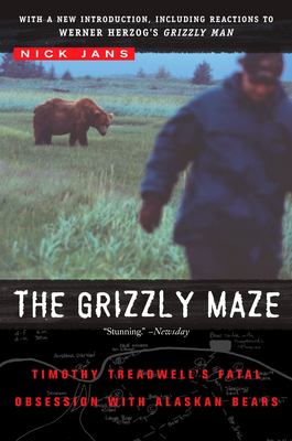 The Grizzly Maze : Timothy Treadwell's Fatal Obsession with