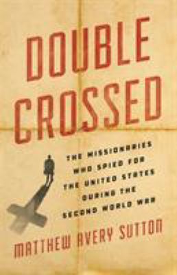 Double Crossed : The Missionaries Who Spied for the United States During the Second World War
