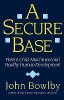 A Secure Base : Parent-Child Attachment and Healthy Human Development