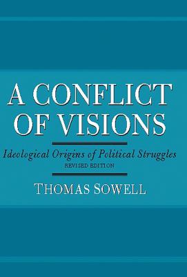 A Conflict of Visions : Ideological Origins of Political Struggles