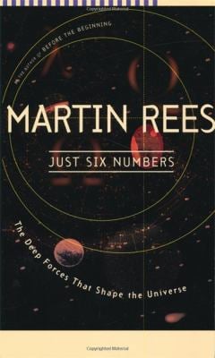 Just Six Numbers : The Deep Forces That Shape the Universe