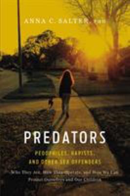 Predators : Pedophiles, Rapists, and Other Sex Offenders
