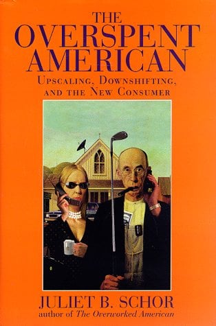 The Overspent American : Upscaling, Downshifting, and the New Consumer