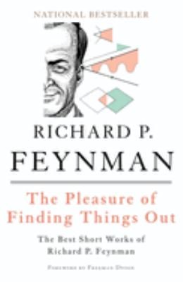 The Pleasure of Finding Things Out : The Best Short Works of Richard P. Feynman