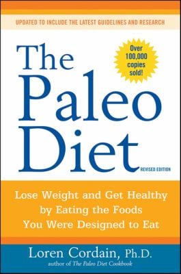 The Paleo Diet Revised : Lose Weight and Get Healthy by Eating the Foods You Were Designed to Eat