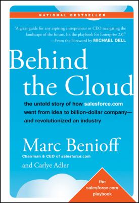 Behind the Cloud : The Untold Story of How Salesforce. com Went from Idea to Billion-Dollar Company-And Revolutionized an Industry