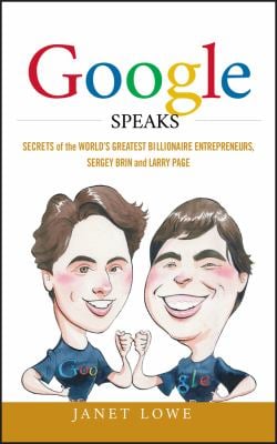Google Speaks : Secrets of the World's Greatest Billionaire Entrepreneurs, Sergey Brin and Larry Page